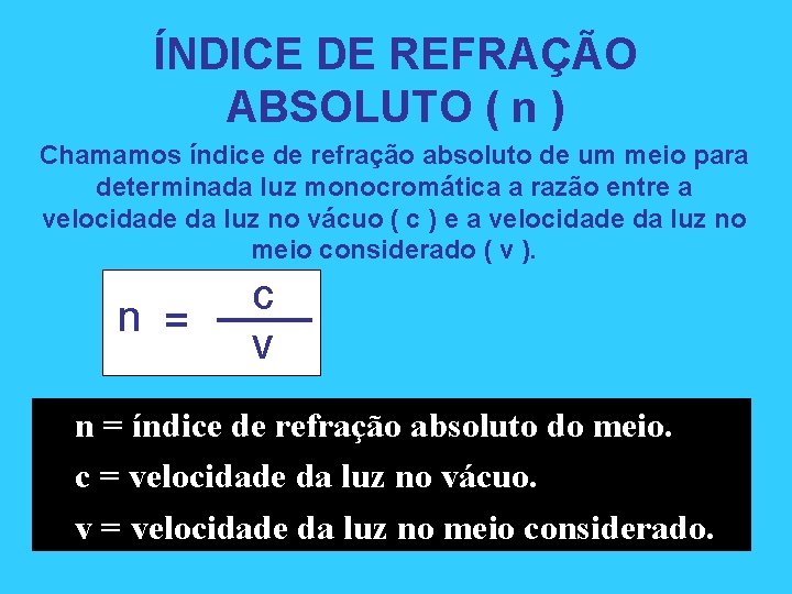 ÍNDICE DE REFRAÇÃO ABSOLUTO ( n ) Chamamos índice de refração absoluto de um ÍNDICE DE REFRAÇÃO ABSOLUTO ( n ) Chamamos índice de refração absoluto de um