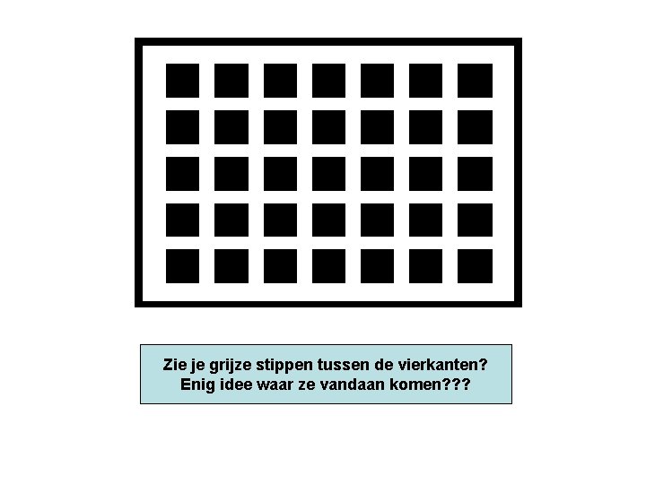 Zie je see grijze stippen de vierkanten? Do you gray areas tussen in between