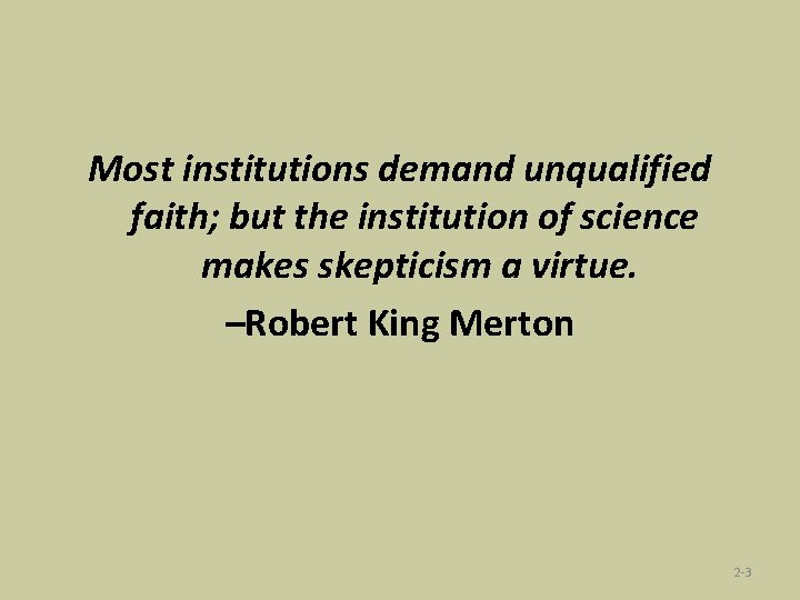 Most institutions demand unqualified faith; but the institution of science makes skepticism a virtue.