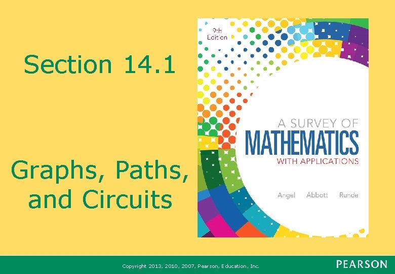 Section 14. 1 Graphs, Paths, and Circuits Copyright 2013, 2010, 2007, Pearson, Education, Inc.