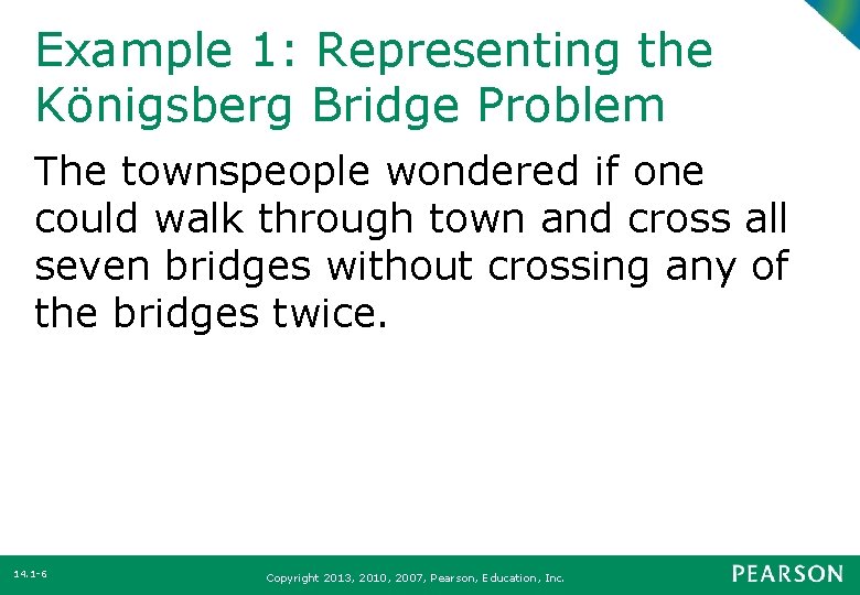 Example 1: Representing the Königsberg Bridge Problem The townspeople wondered if one could walk