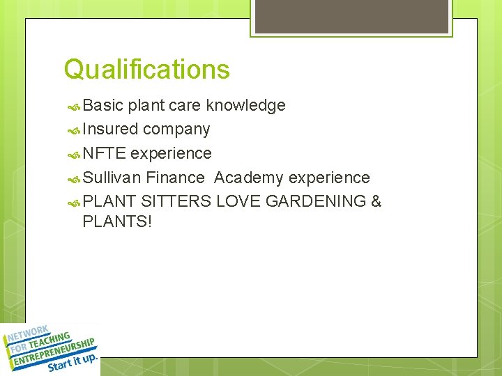Qualifications Basic plant care knowledge Insured company NFTE experience Sullivan Finance Academy experience PLANT