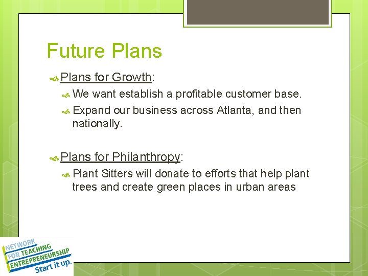Future Plans for Growth: We want establish a profitable customer base. Expand our business