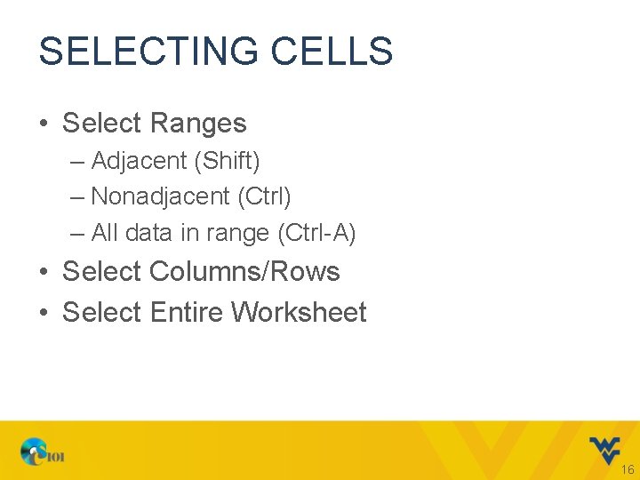 SELECTING CELLS • Select Ranges – Adjacent (Shift) – Nonadjacent (Ctrl) – All data