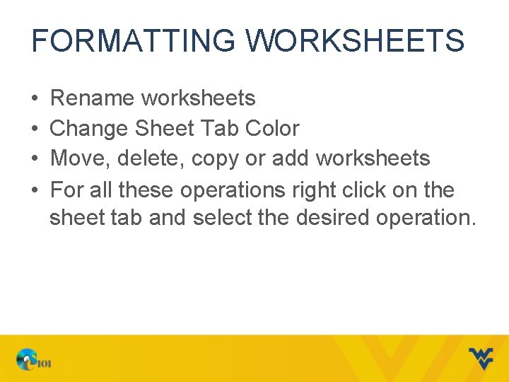 FORMATTING WORKSHEETS • • Rename worksheets Change Sheet Tab Color Move, delete, copy or