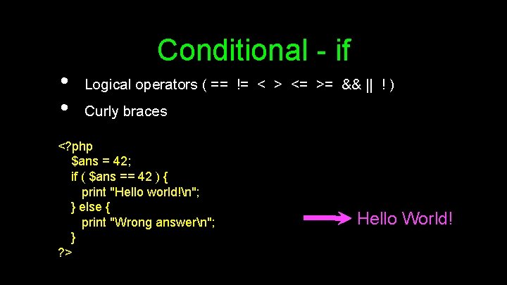  • • Conditional - if Logical operators ( == != < > <=