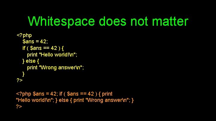 Whitespace does not matter <? php $ans = 42; if ( $ans == 42