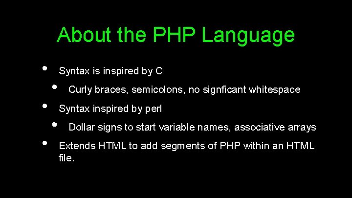 About the PHP Language • • • Syntax is inspired by C • Curly