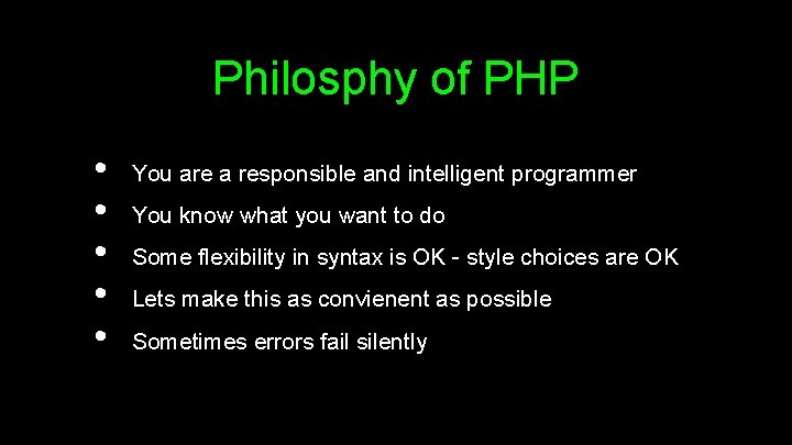 Philosphy of PHP • • • You are a responsible and intelligent programmer You