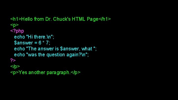 <h 1>Hello from Dr. Chuck's HTML Page</h 1> <p> <? php echo "Hi there.