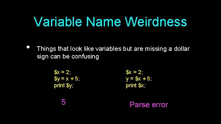 Variable Name Weirdness • Things that look like variables but are missing a dollar