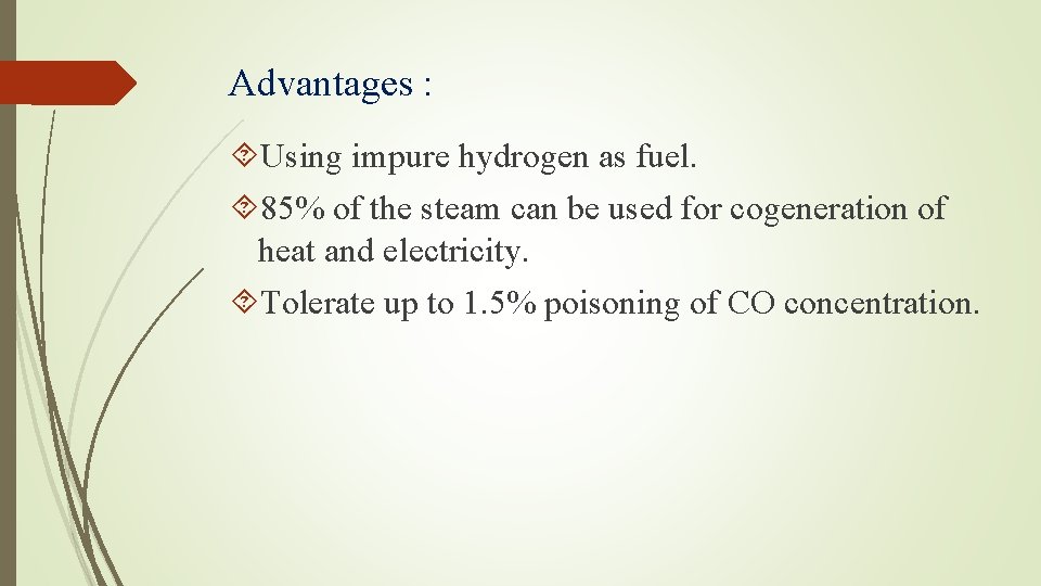 Advantages : Using impure hydrogen as fuel. 85% of the steam can be used