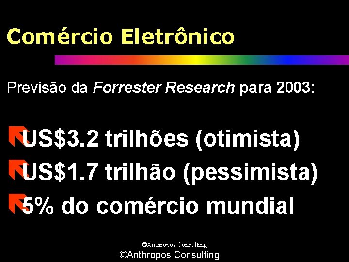 Comércio Eletrônico Previsão da Forrester Research para 2003: ëUS$3. 2 trilhões (otimista) ëUS$1. 7