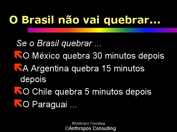 O Brasil não vai quebrar. . . Se o Brasil quebrar. . . ëO