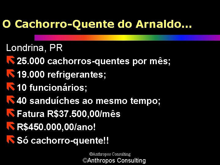 O Cachorro-Quente do Arnaldo. . . Londrina, PR ë 25. 000 cachorros-quentes por mês;