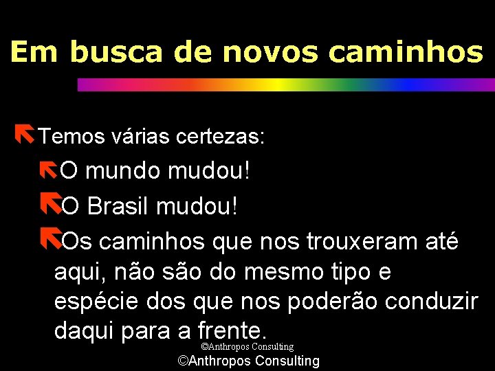 Em busca de novos caminhos ëTemos várias certezas: ëO mundo mudou! ëO Brasil mudou!