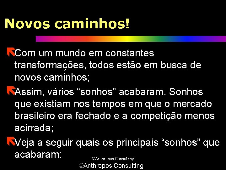 Novos caminhos! ëCom um mundo em constantes transformações, todos estão em busca de novos