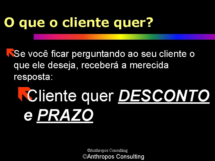 O que o cliente quer? ëSe você ficar perguntando ao seu cliente o que