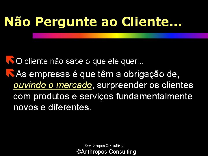 Não Pergunte ao Cliente. . . ëO cliente não sabe o que ele quer.