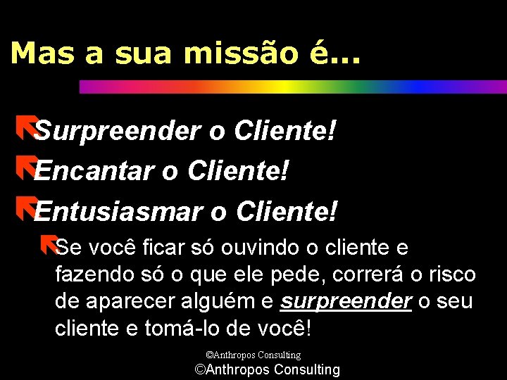 Mas a sua missão é. . . ëSurpreender o Cliente! ëEncantar o Cliente! ëEntusiasmar