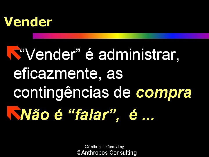 Vender ë“Vender” é administrar, eficazmente, as contingências de compra ëNão é “falar”, é. .