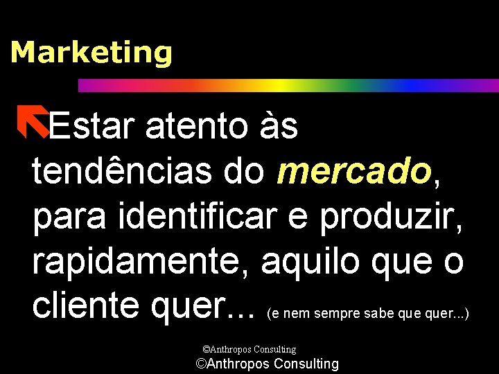 Marketing ëEstar atento às tendências do mercado, para identificar e produzir, rapidamente, aquilo que