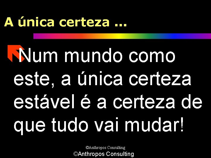 A única certeza. . . ëNum mundo como este, a única certeza estável é