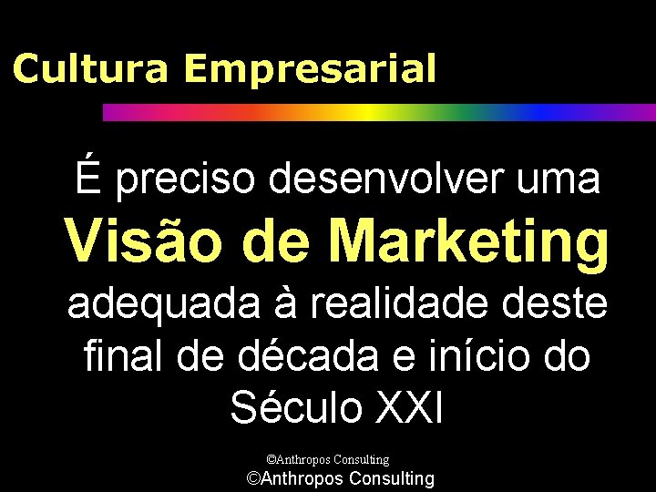 Cultura Empresarial É preciso desenvolver uma Visão de Marketing adequada à realidade deste final