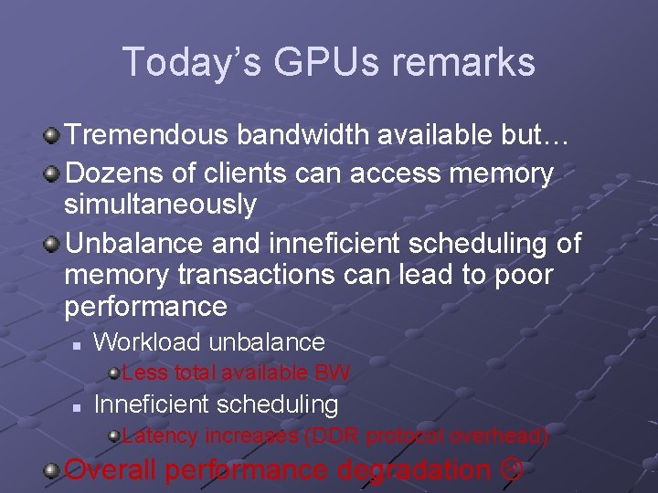 Today’s GPUs remarks Tremendous bandwidth available but… Dozens of clients can access memory simultaneously