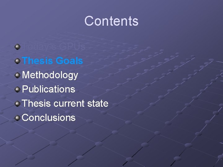 Contents Today’s GPUs Thesis Goals Methodology Publications Thesis current state Conclusions 