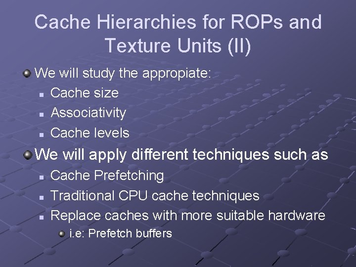 Cache Hierarchies for ROPs and Texture Units (II) We will study the appropiate: n