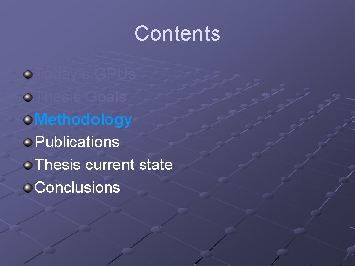 Contents Today’s GPUs Thesis Goals Methodology Publications Thesis current state Conclusions 