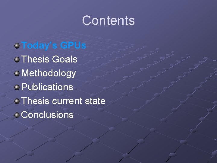 Contents Today’s GPUs Thesis Goals Methodology Publications Thesis current state Conclusions 