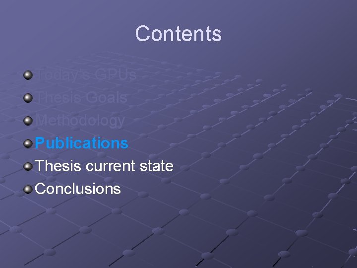 Contents Today’s GPUs Thesis Goals Methodology Publications Thesis current state Conclusions 