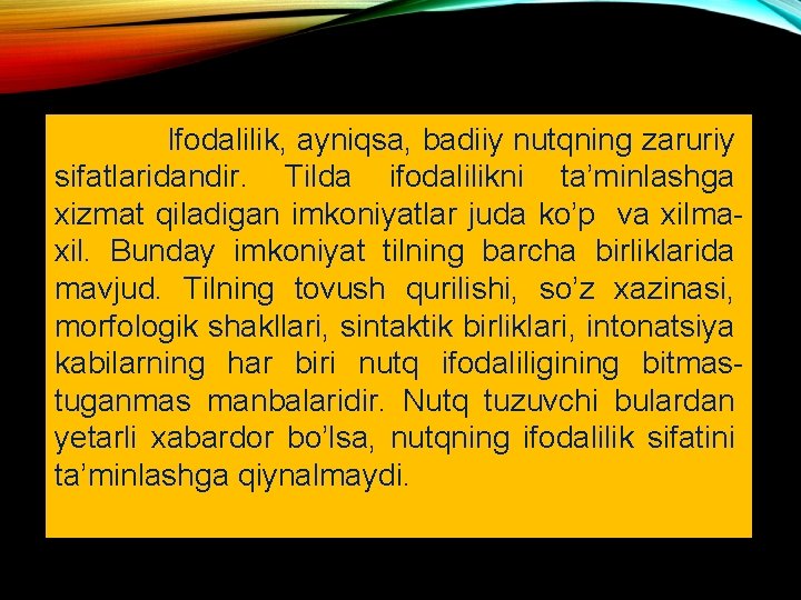 Ifodalilik, ayniqsa, badiiy nutqning zaruriy sifatlaridandir. Tilda ifodalilikni ta’minlashga xizmat qiladigan imkoniyatlar juda ko’p Ifodalilik, ayniqsa, badiiy nutqning zaruriy sifatlaridandir. Tilda ifodalilikni ta’minlashga xizmat qiladigan imkoniyatlar juda ko’p
