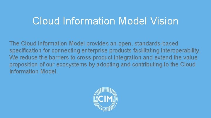 Cloud Information Model Vision The Cloud Information Model provides an open, standards-based specification for