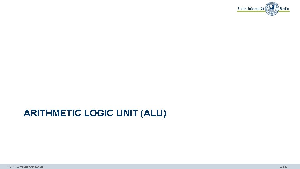 ARITHMETIC LOGIC UNIT (ALU) TI II – Computer Architecture 2. 103 