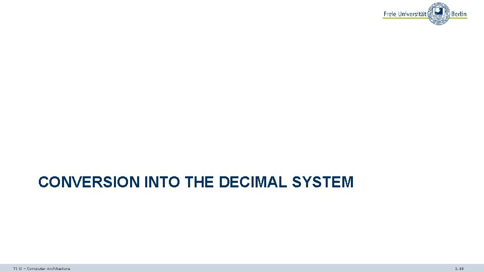 CONVERSION INTO THE DECIMAL SYSTEM TI II – Computer Architecture 2. 16 