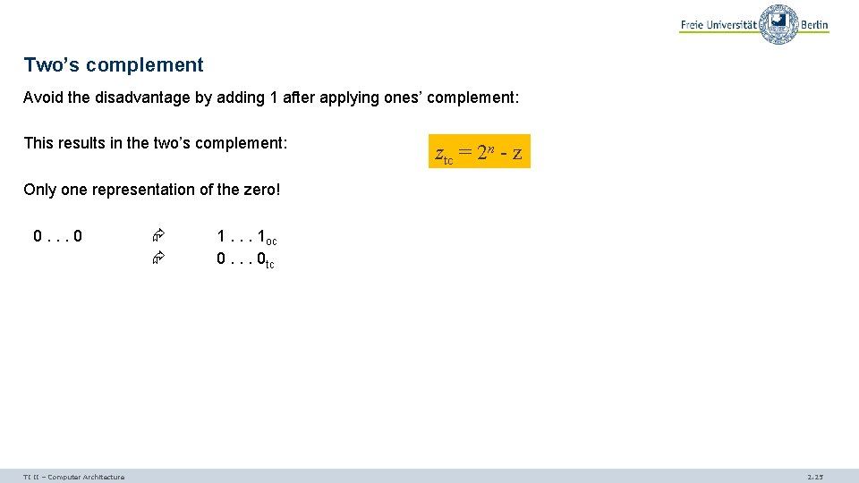 Two’s complement Avoid the disadvantage by adding 1 after applying ones’ complement: This results