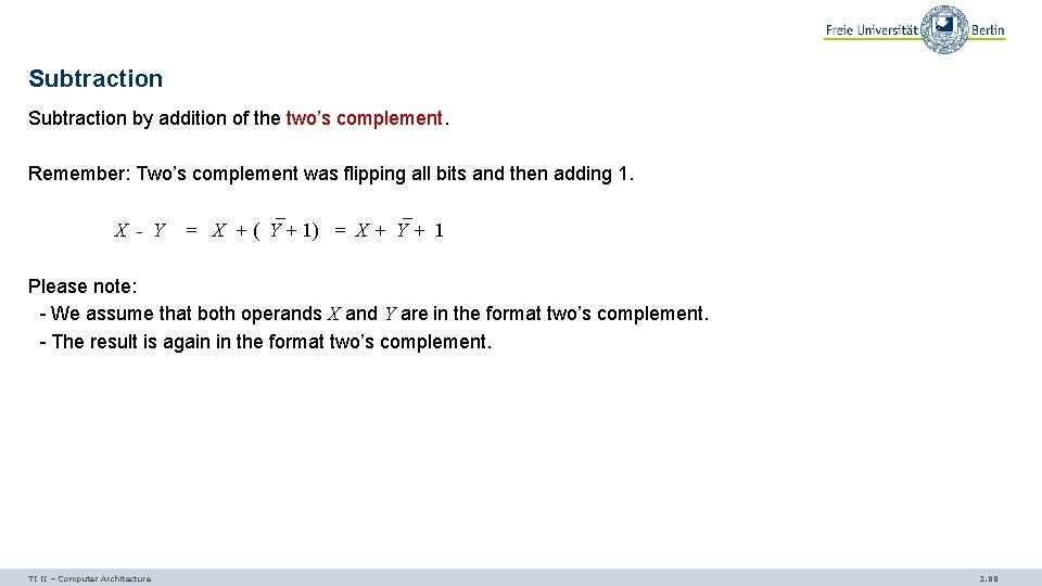 Subtraction by addition of the two’s complement. Remember: Two’s complement was flipping all bits