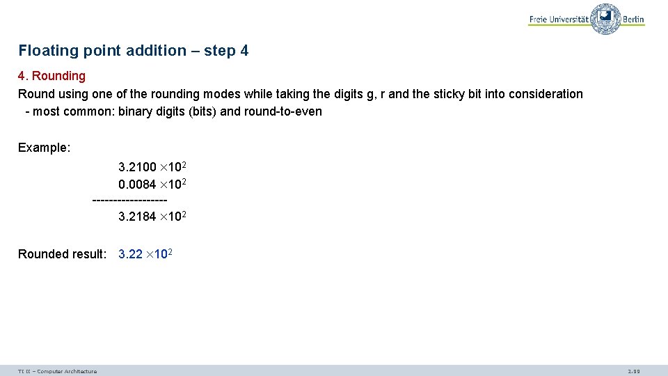 Floating point addition – step 4 4. Rounding Round using one of the rounding