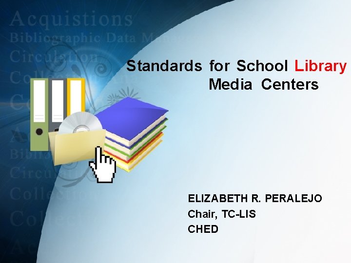 Standards for School Library Media Centers ELIZABETH R. PERALEJO Chair, TC-LIS CHED 
