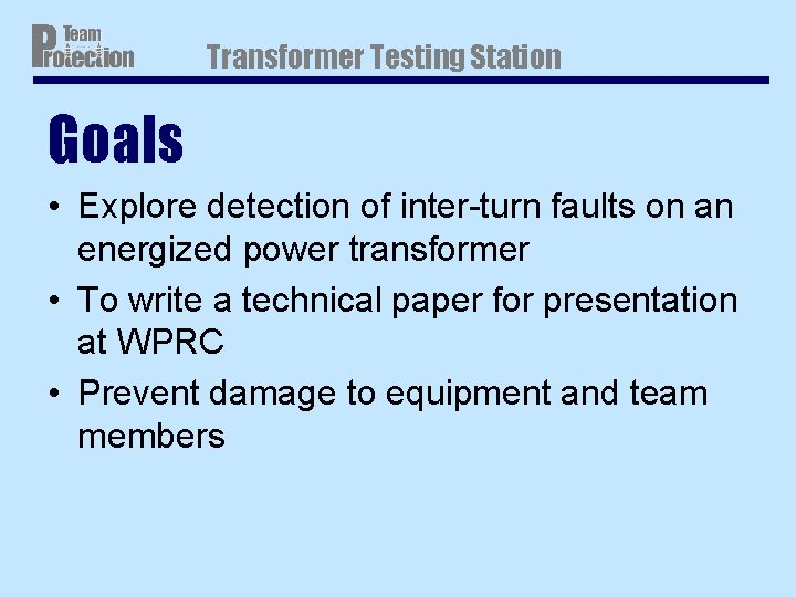 Transformer Testing Station Goals • Explore detection of inter-turn faults on an energized power Transformer Testing Station Goals • Explore detection of inter-turn faults on an energized power