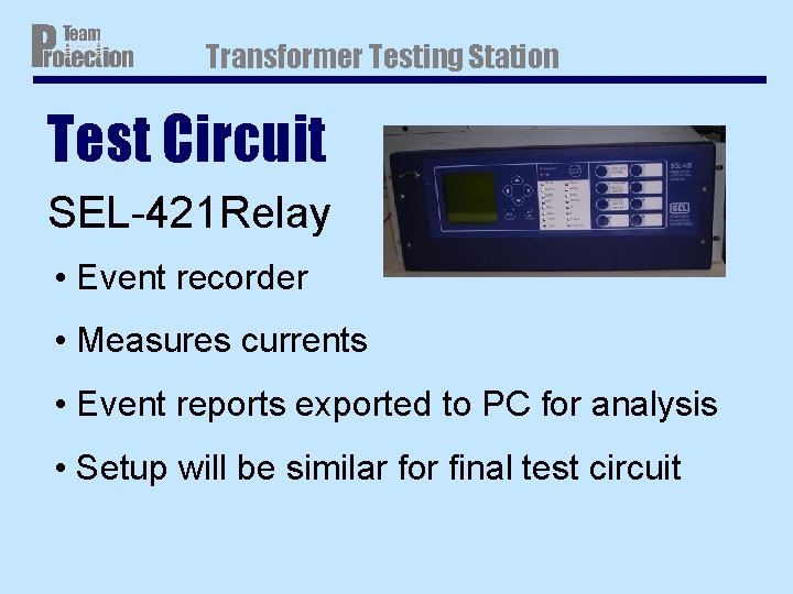 Transformer Testing Station Test Circuit SEL-421 Relay • Event recorder • Measures currents • Transformer Testing Station Test Circuit SEL-421 Relay • Event recorder • Measures currents •