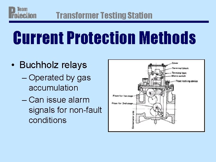 Transformer Testing Station Current Protection Methods • Buchholz relays – Operated by gas accumulation Transformer Testing Station Current Protection Methods • Buchholz relays – Operated by gas accumulation