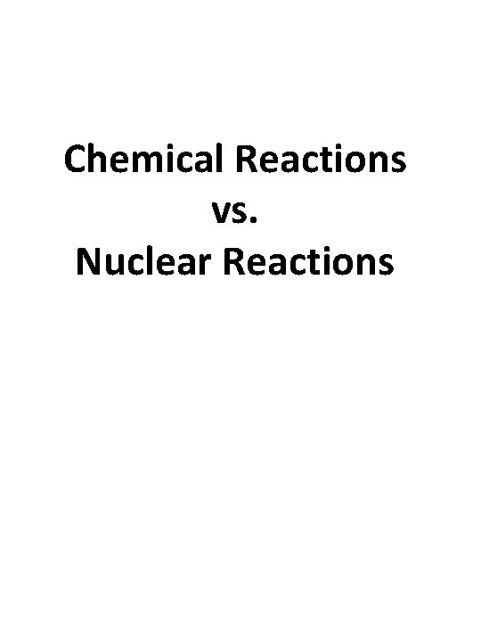 Chemical Reactions vs. Nuclear Reactions 