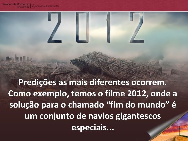 Predições as mais diferentes ocorrem. Como exemplo, temos o filme 2012, onde a solução