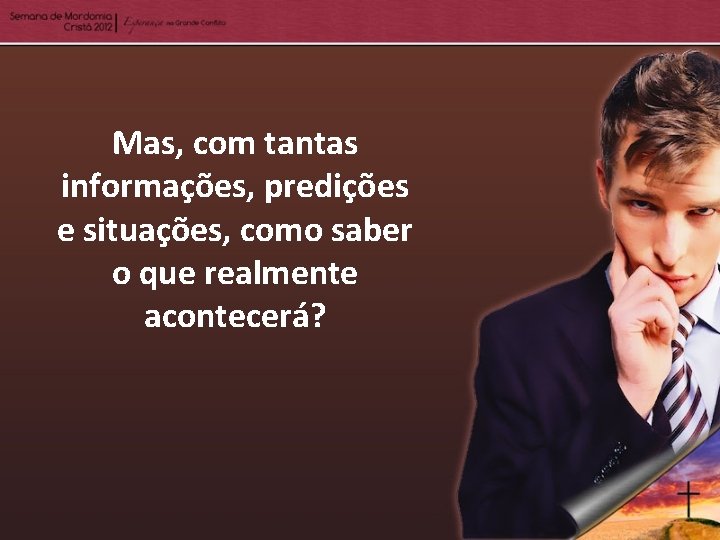 Mas, com tantas informações, predições e situações, como saber o que realmente acontecerá? 