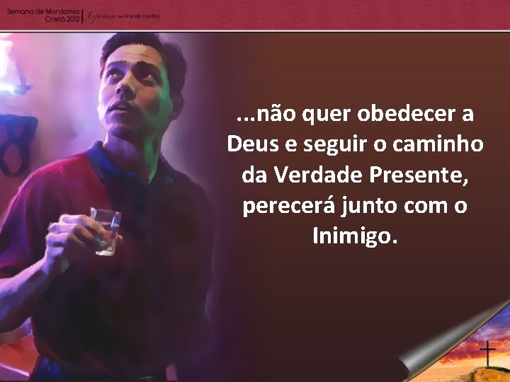 . . . não quer obedecer a Deus e seguir o caminho da Verdade