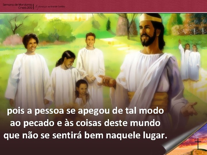 pois a pessoa se apegou de tal modo ao pecado e às coisas deste